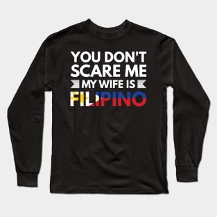 You don't scare me my wife is Filipino - Funny Filipino Quotes Long Sleeve T-Shirt